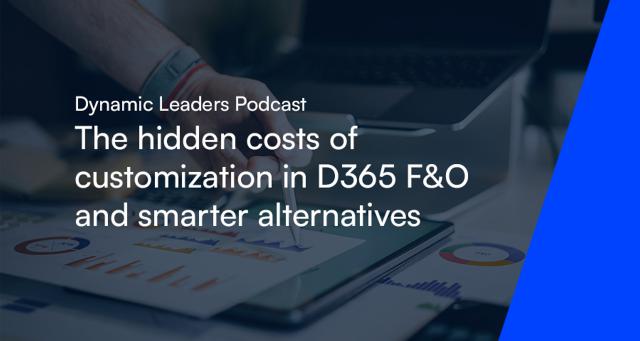 Dynamic Leaders Podcast - The hidden costs of customization in D365 F&O and smarter alternatives