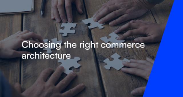 Choosing the right commerce architecture